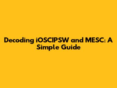 Decoding iOSCIPSW and MESC: A Simple Guide