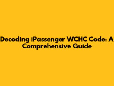 Decoding iPassenger WCHC Code: A Comprehensive Guide