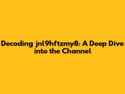 Decoding jnl9hftzmy8: A Deep Dive into the Channel