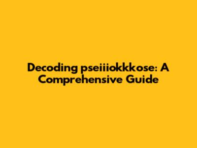 Decoding pseiiiokkkose: A Comprehensive Guide