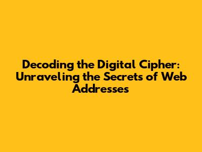 Decoding the Digital Cipher: Unraveling the Secrets of Web Addresses