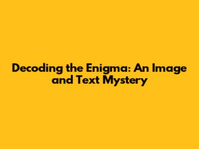 Decoding the Enigma: An Image and Text Mystery