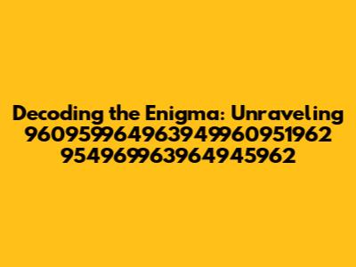 Decoding the Enigma: Unraveling 960959964963949960951962 954969963964945962