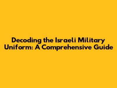 Decoding the Israeli Military Uniform: A Comprehensive Guide