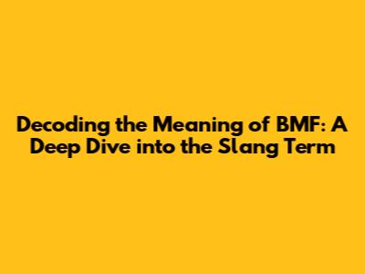 Decoding the Meaning of BMF: A Deep Dive into the Slang Term