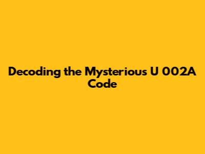 Decoding the Mysterious 'U 002A' Code