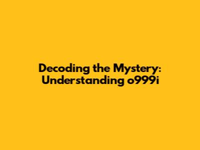Decoding the Mystery: Understanding "o999i"