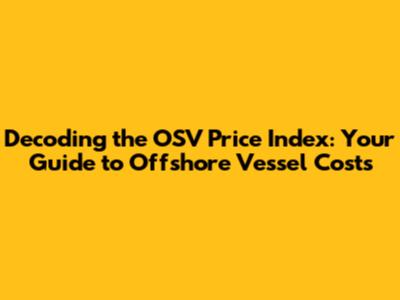 Decoding the OSV Price Index: Your Guide to Offshore Vessel Costs