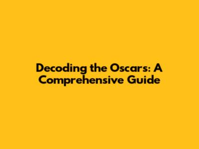 Decoding the Oscars: A Comprehensive Guide