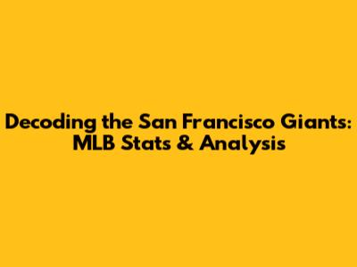 Decoding the San Francisco Giants: MLB Stats & Analysis