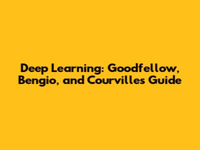 Deep Learning: Goodfellow, Bengio, and Courville's Guide