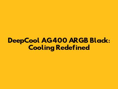DeepCool AG400 ARGB Black: Cooling Redefined