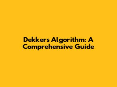 Dekker's Algorithm: A Comprehensive Guide