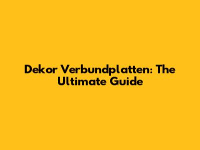 Dekor Verbundplatten: The Ultimate Guide