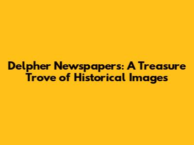 Delpher Newspapers: A Treasure Trove of Historical Images