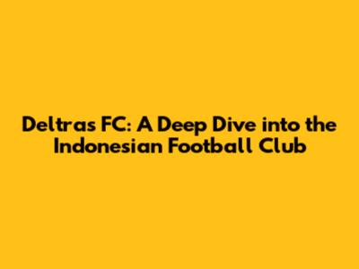 Deltras FC: A Deep Dive into the Indonesian Football Club