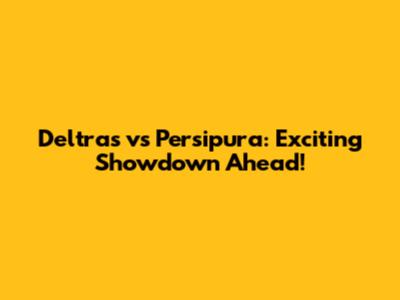 Deltras vs Persipura: Exciting Showdown Ahead!