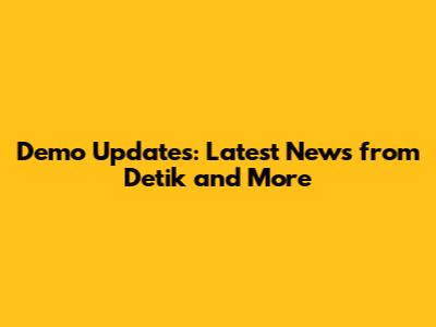 Demo Updates: Latest News from Detik and More