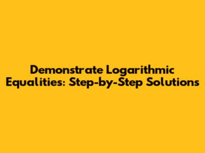 Demonstrate Logarithmic Equalities: Step-by-Step Solutions