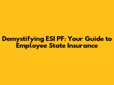 Demystifying ESI PF: Your Guide to Employee State Insurance
