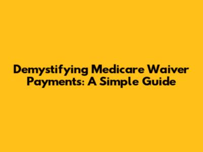 Demystifying Medicare Waiver Payments: A Simple Guide