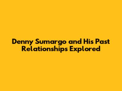 Denny Sumargo and His Past Relationships Explored