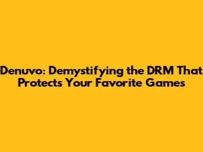 Denuvo: Demystifying the DRM That Protects Your Favorite Games