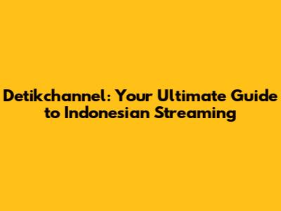 Detikchannel: Your Ultimate Guide to Indonesian Streaming
