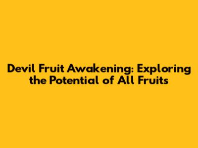Devil Fruit Awakening: Exploring the Potential of All Fruits