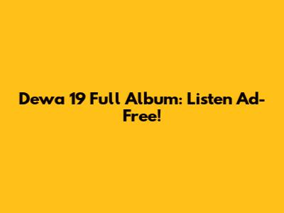 Dewa 19 Full Album: Listen Ad-Free!