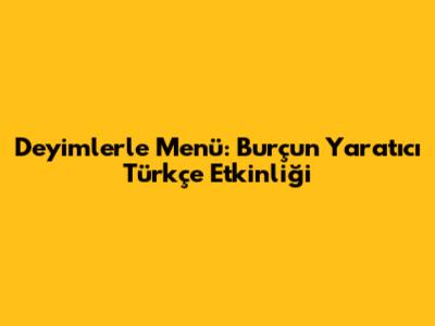 Deyimlerle Menü: Burç'un Yaratıcı Türkçe Etkinliği