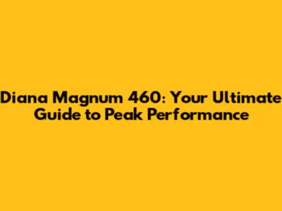 Diana Magnum 460: Your Ultimate Guide to Peak Performance