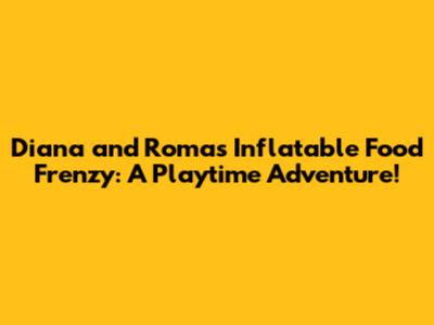 Diana and Roma's Inflatable Food Frenzy: A Playtime Adventure!