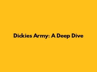 Dickies Army: A Deep Dive
