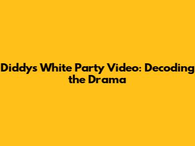 Diddy's White Party Video: Decoding the Drama