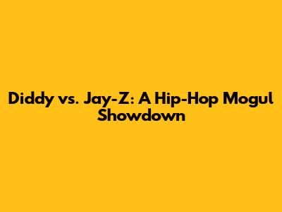 Diddy vs. Jay-Z: A Hip-Hop Mogul Showdown