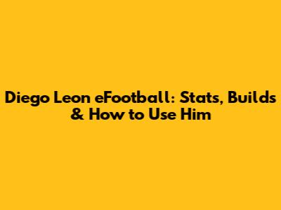Diego Leon eFootball: Stats, Builds & How to Use Him