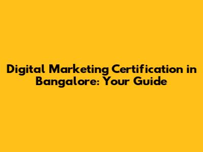 Digital Marketing Certification in Bangalore: Your Guide