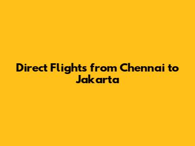 Direct Flights from Chennai to Jakarta