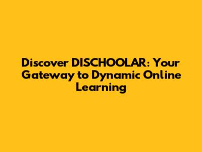 Discover DISCHOOLAR: Your Gateway to Dynamic Online Learning