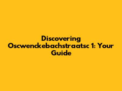 Discovering Oscwenckebachstraatsc 1: Your Guide