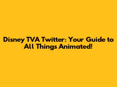 Disney TVA Twitter: Your Guide to All Things Animated!
