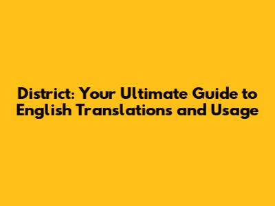 District: Your Ultimate Guide to English Translations and Usage