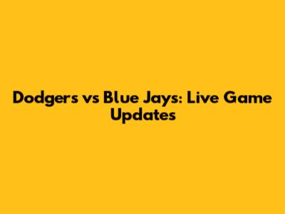 Dodgers vs Blue Jays: Live Game Updates