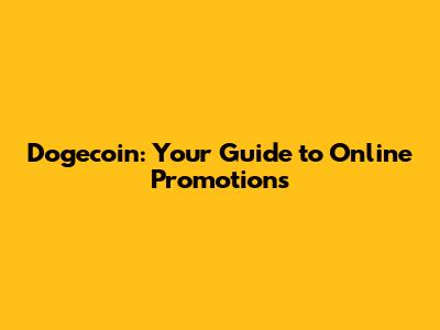 Dogecoin: Your Guide to Online Promotions