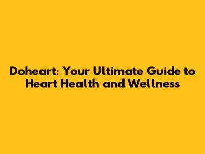 Doheart: Your Ultimate Guide to Heart Health and Wellness