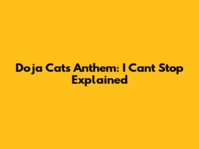 Doja Cat's Anthem: 'I Can't Stop' Explained