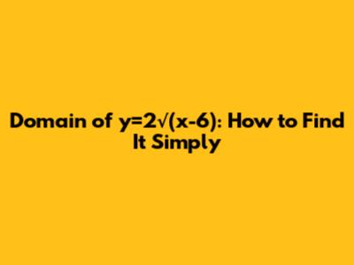 Domain of y=2√(x-6): How to Find It Simply