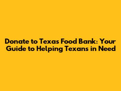 Donate to Texas Food Bank: Your Guide to Helping Texans in Need