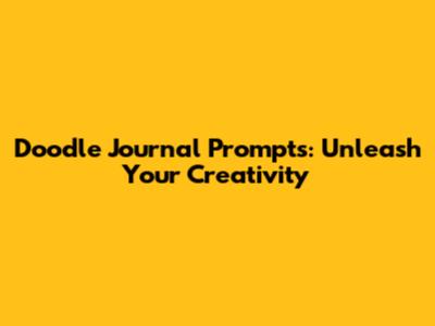Doodle Journal Prompts: Unleash Your Creativity